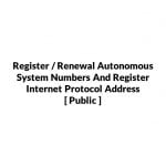 Register / Renewal Autonomous System Numbers And Register Internet Protocol Address  [ Public ]